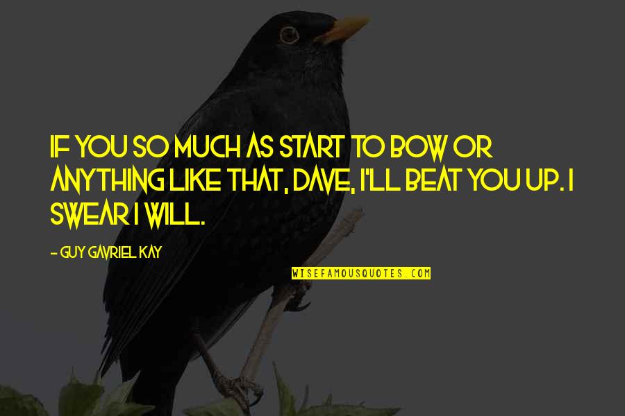 Guy That You Like Quotes By Guy Gavriel Kay: If you so much as start to bow