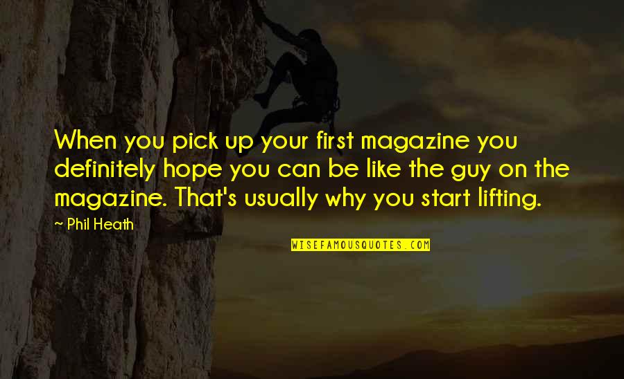 Guy That You Like Quotes By Phil Heath: When you pick up your first magazine you