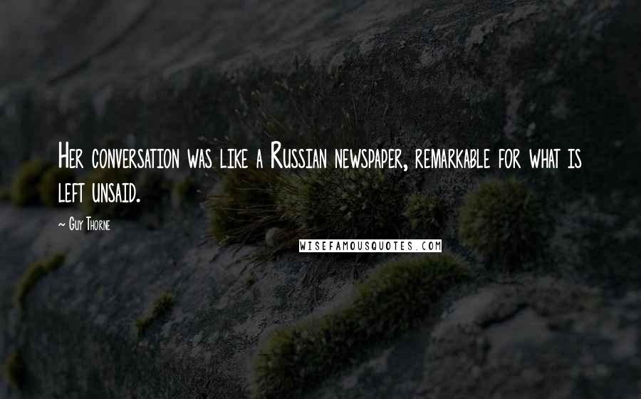 Guy Thorne quotes: Her conversation was like a Russian newspaper, remarkable for what is left unsaid.