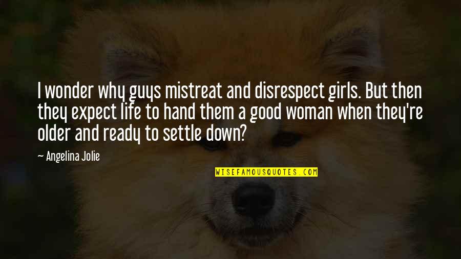 Guy To Girl Quotes By Angelina Jolie: I wonder why guys mistreat and disrespect girls.