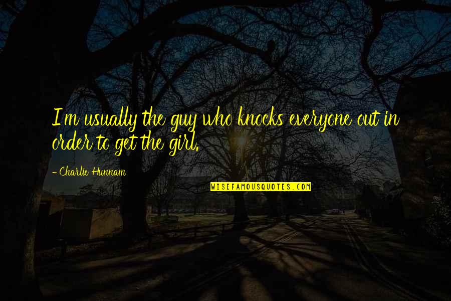 Guy To Girl Quotes By Charlie Hunnam: I'm usually the guy who knocks everyone out