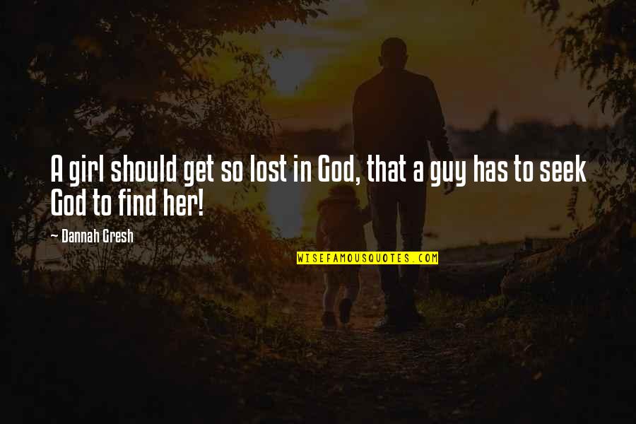 Guy To Girl Quotes By Dannah Gresh: A girl should get so lost in God,