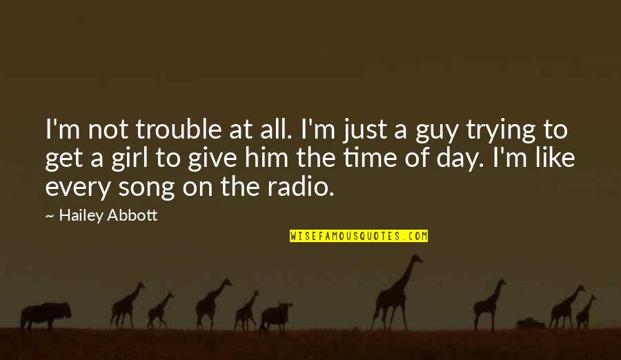 Guy To Girl Quotes By Hailey Abbott: I'm not trouble at all. I'm just a