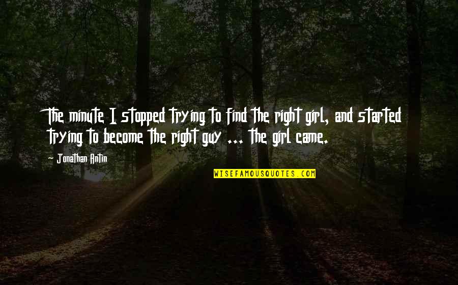 Guy To Girl Quotes By Jonathan Antin: The minute I stopped trying to find the