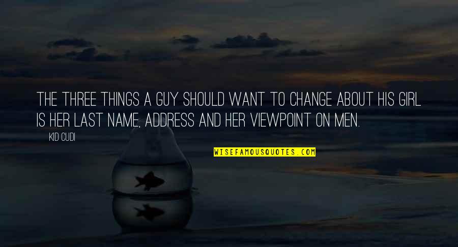 Guy To Girl Quotes By Kid Cudi: The three things a guy should want to