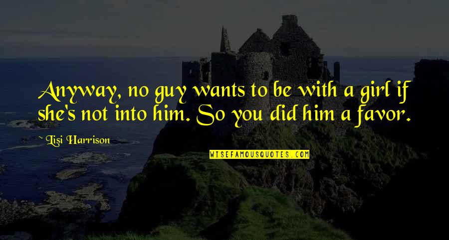 Guy To Girl Quotes By Lisi Harrison: Anyway, no guy wants to be with a