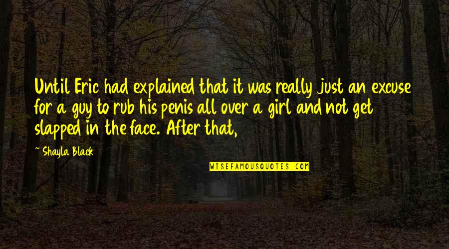 Guy To Girl Quotes By Shayla Black: Until Eric had explained that it was really