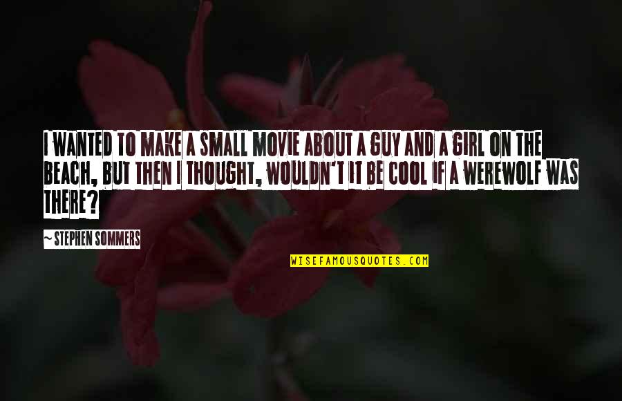 Guy To Girl Quotes By Stephen Sommers: I wanted to make a small movie about