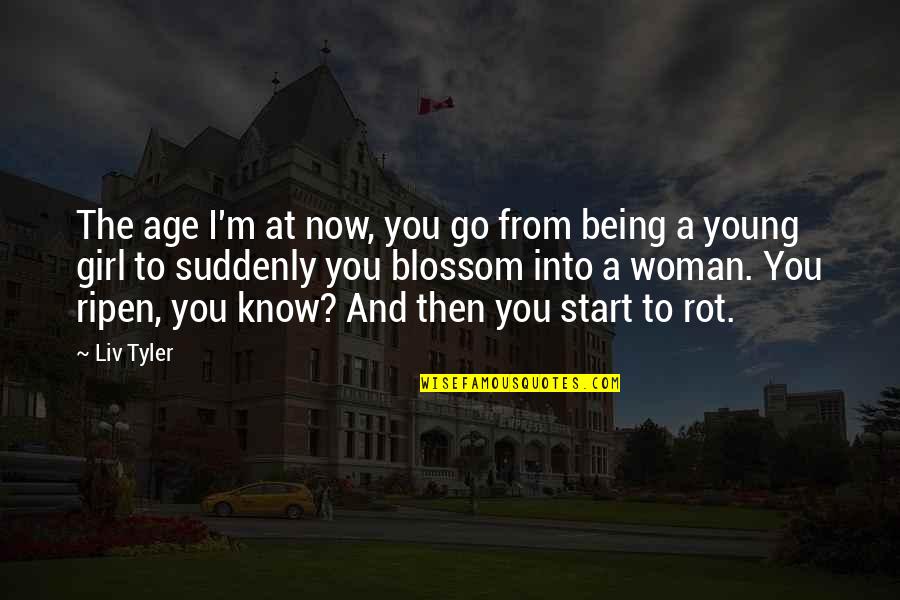 Guy Trilby Quotes By Liv Tyler: The age I'm at now, you go from Guy Trilby Quotes By Liv Tyler: The age I'm at now, you go from