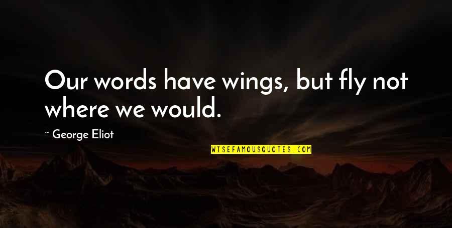 Guy U Like Liking Someone Else Quotes By George Eliot: Our words have wings, but fly not where