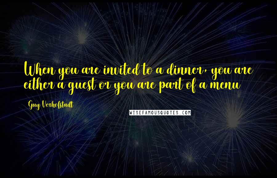 Guy Verhofstadt quotes: When you are invited to a dinner, you are either a guest or you are part of a menu