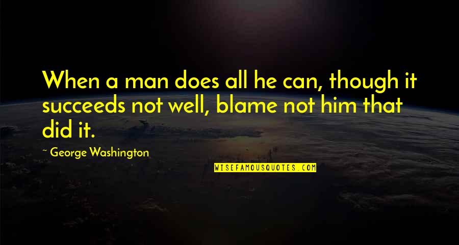 Guy Wellbaum Quotes By George Washington: When a man does all he can, though Guy Wellbaum Quotes By George Washington: When a man does all he can, though