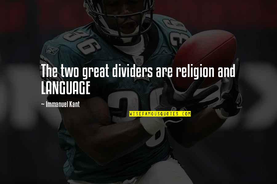 Guy Wellbaum Quotes By Immanuel Kant: The two great dividers are religion and LANGUAGE Guy Wellbaum Quotes By Immanuel Kant: The two great dividers are religion and LANGUAGE