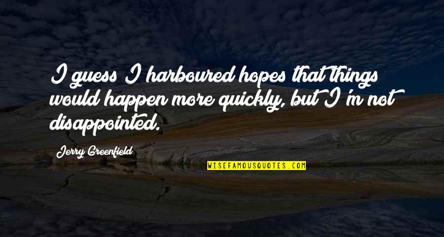 Guy Wellbaum Quotes By Jerry Greenfield: I guess I harboured hopes that things would Guy Wellbaum Quotes By Jerry Greenfield: I guess I harboured hopes that things would