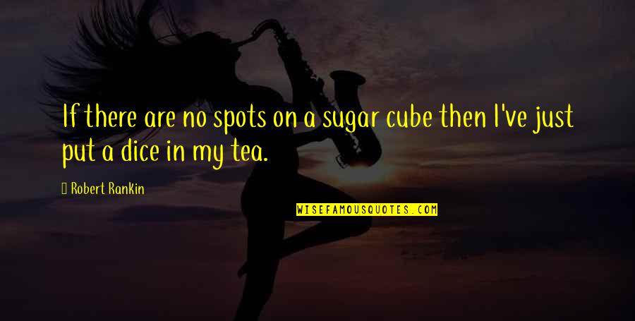 Guy With Sunglasses Quotes By Robert Rankin: If there are no spots on a sugar