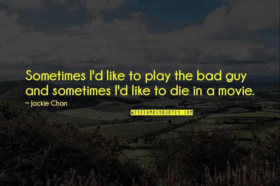 Guy You Really Like Quotes By Jackie Chan: Sometimes I'd like to play the bad guy