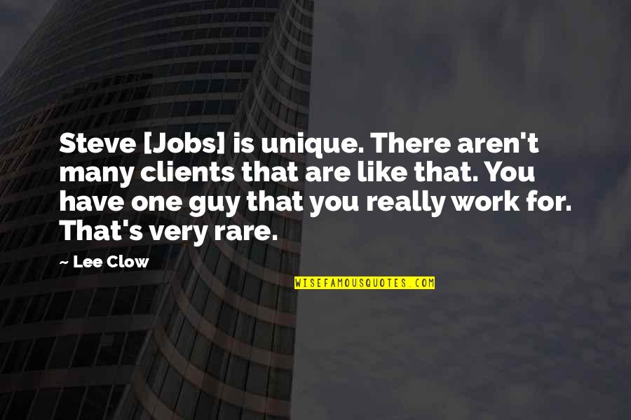 Guy You Really Like Quotes By Lee Clow: Steve [Jobs] is unique. There aren't many clients