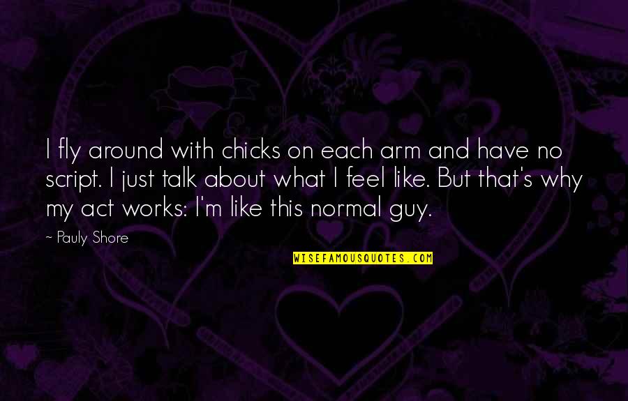 Guy You Really Like Quotes By Pauly Shore: I fly around with chicks on each arm