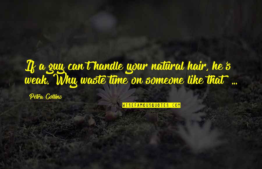 Guy You Really Like Quotes By Petra Collins: If a guy can't handle your natural hair,