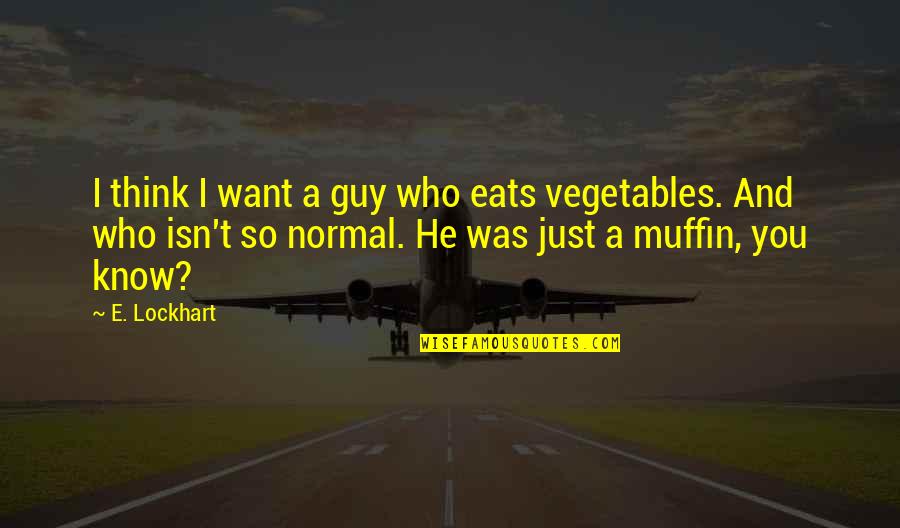 Guy You Want Quotes By E. Lockhart: I think I want a guy who eats
