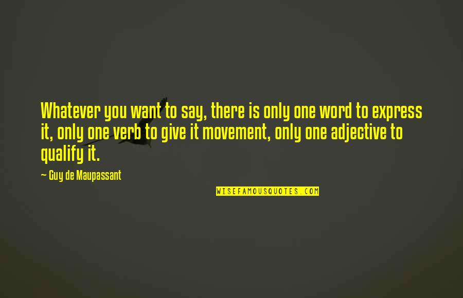 Guy You Want Quotes By Guy De Maupassant: Whatever you want to say, there is only