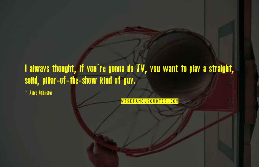 Guy You Want Quotes By Jake Johnson: I always thought, if you're gonna do TV,