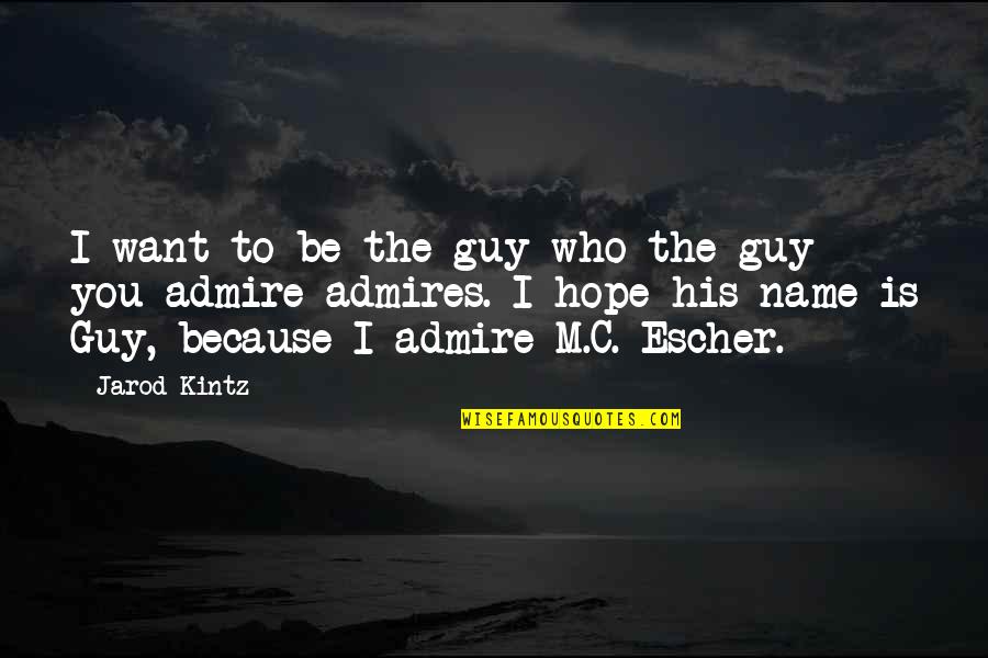 Guy You Want Quotes By Jarod Kintz: I want to be the guy who the