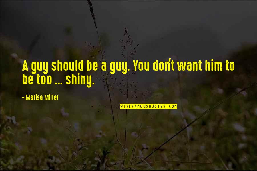 Guy You Want Quotes By Marisa Miller: A guy should be a guy. You don't