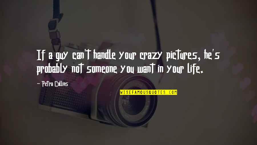 Guy You Want Quotes By Petra Collins: If a guy can't handle your crazy pictures,