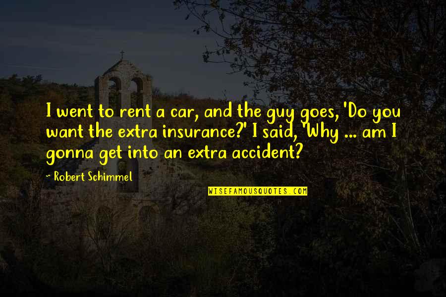 Guy You Want Quotes By Robert Schimmel: I went to rent a car, and the