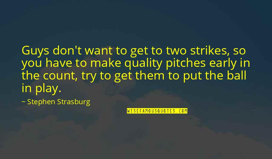 Guy You Want Quotes By Stephen Strasburg: Guys don't want to get to two strikes,