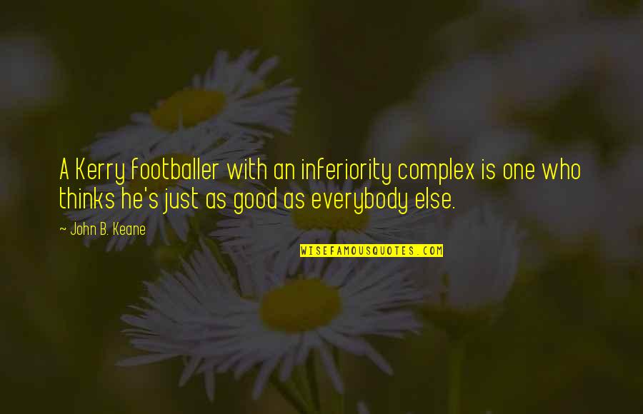 Guyal 1985 Quotes By John B. Keane: A Kerry footballer with an inferiority complex is Guyal 1985 Quotes By John B. Keane: A Kerry footballer with an inferiority complex is