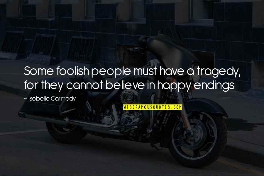 Guyal Mc Quotes By Isobelle Carmody: Some foolish people must have a tragedy, for Guyal Mc Quotes By Isobelle Carmody: Some foolish people must have a tragedy, for