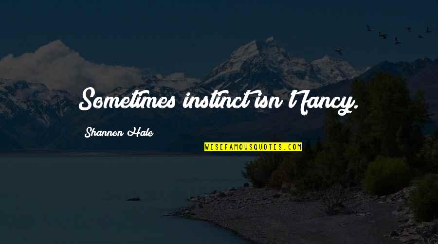Guyal Mc Quotes By Shannon Hale: Sometimes instinct isn't fancy. Guyal Mc Quotes By Shannon Hale: Sometimes instinct isn't fancy.