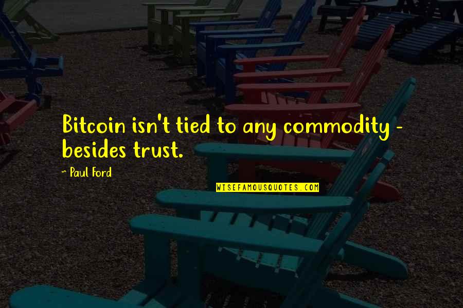 Guyana Famous Quotes By Paul Ford: Bitcoin isn't tied to any commodity - besides