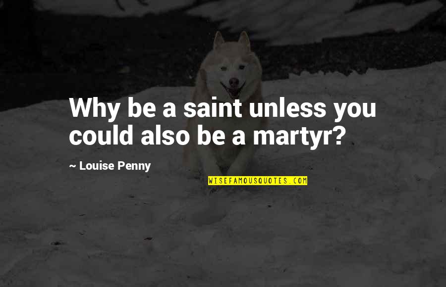 Guyana Independence Day Quotes By Louise Penny: Why be a saint unless you could also Guyana Independence Day Quotes By Louise Penny: Why be a saint unless you could also