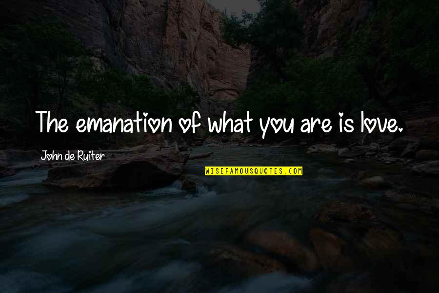 Guybrush Quotes By John De Ruiter: The emanation of what you are is love. Guybrush Quotes By John De Ruiter: The emanation of what you are is love.