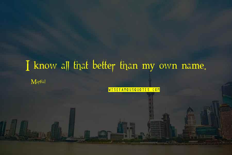 Guybrush Quotes By Martial: I know all that better than my own Guybrush Quotes By Martial: I know all that better than my own