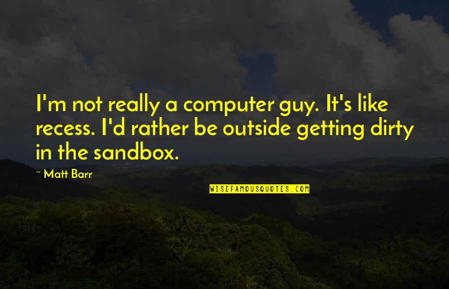 Guy'd Quotes By Matt Barr: I'm not really a computer guy. It's like