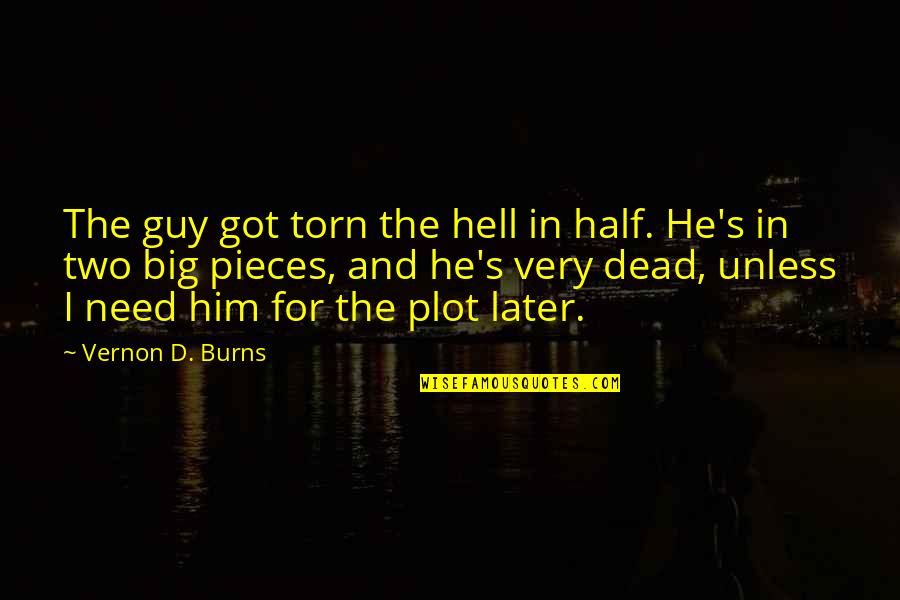Guy'd Quotes By Vernon D. Burns: The guy got torn the hell in half.