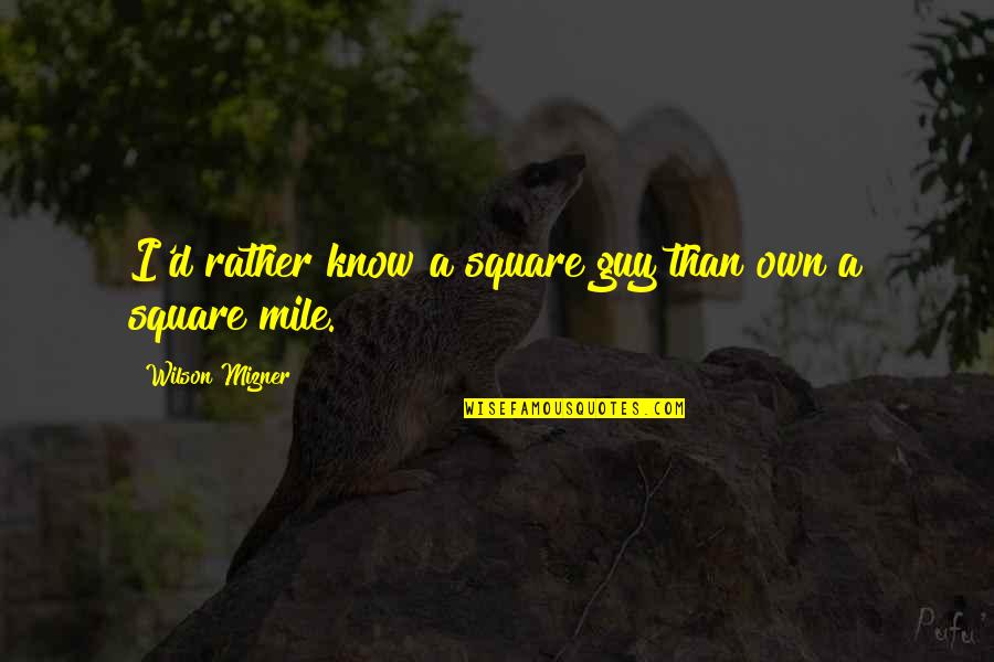 Guy'd Quotes By Wilson Mizner: I'd rather know a square guy than own