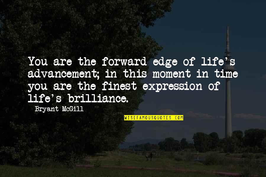 Guyer Basketball Quotes By Bryant McGill: You are the forward edge of life's advancement; Guyer Basketball Quotes By Bryant McGill: You are the forward edge of life's advancement;