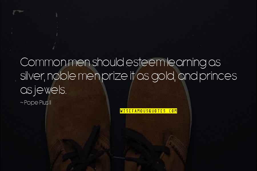 Guyland Designer Quotes By Pope Pius II: Common men should esteem learning as silver, noble Guyland Designer Quotes By Pope Pius II: Common men should esteem learning as silver, noble