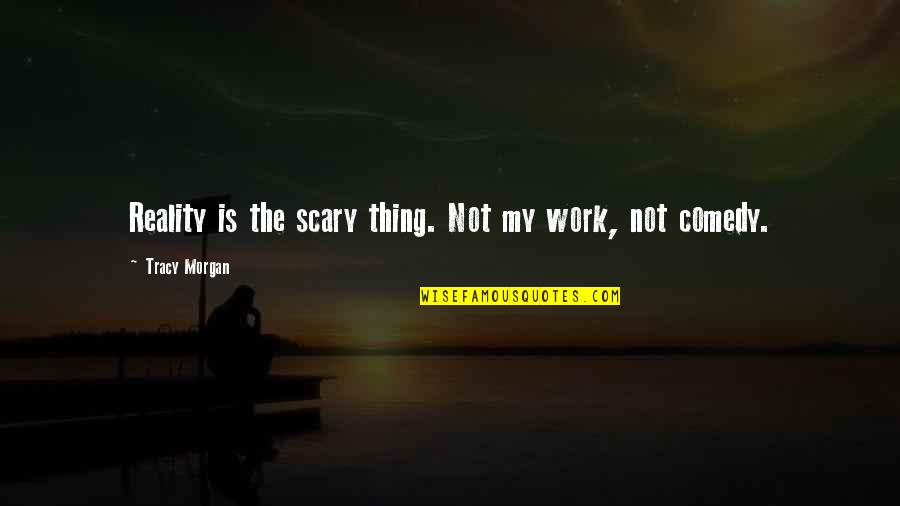 Guyland Designer Quotes By Tracy Morgan: Reality is the scary thing. Not my work, Guyland Designer Quotes By Tracy Morgan: Reality is the scary thing. Not my work,