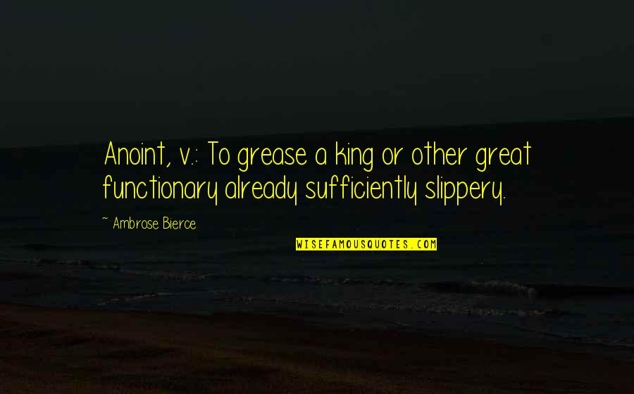 Guylene Ozlanski Quotes By Ambrose Bierce: Anoint, v.: To grease a king or other Guylene Ozlanski Quotes By Ambrose Bierce: Anoint, v.: To grease a king or other