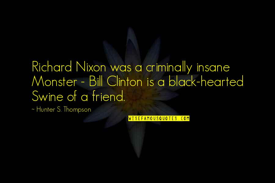 Guylene Wood Setzer Quotes By Hunter S. Thompson: Richard Nixon was a criminally insane Monster - Guylene Wood Setzer Quotes By Hunter S. Thompson: Richard Nixon was a criminally insane Monster -