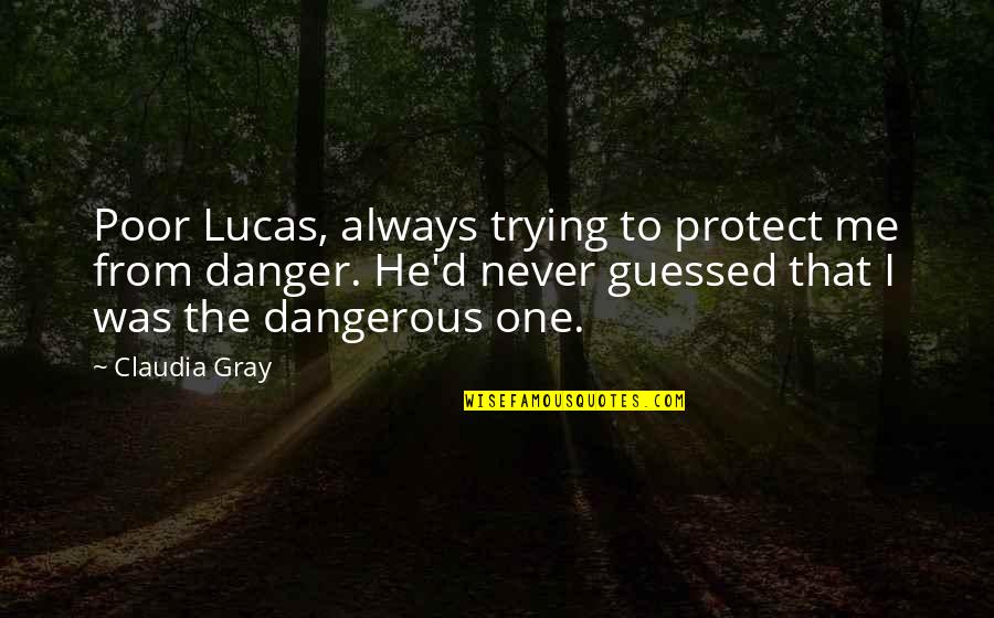 Guyle's Quotes By Claudia Gray: Poor Lucas, always trying to protect me from