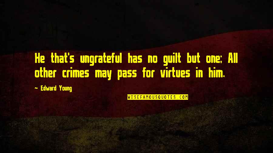 Guyle's Quotes By Edward Young: He that's ungrateful has no guilt but one;