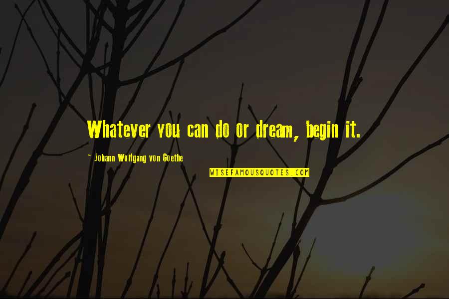 Guylian Quotes By Johann Wolfgang Von Goethe: Whatever you can do or dream, begin it. Guylian Quotes By Johann Wolfgang Von Goethe: Whatever you can do or dream, begin it.