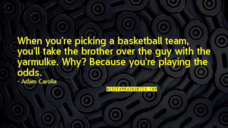 Guy'll Quotes By Adam Carolla: When you're picking a basketball team, you'll take
